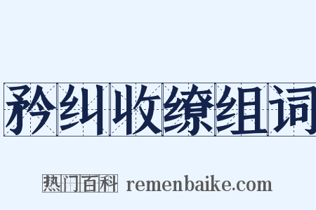 矜纠收缭组词是什么意思的图片